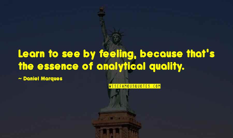 Analytical Quotes By Daniel Marques: Learn to see by feeling, because that's the