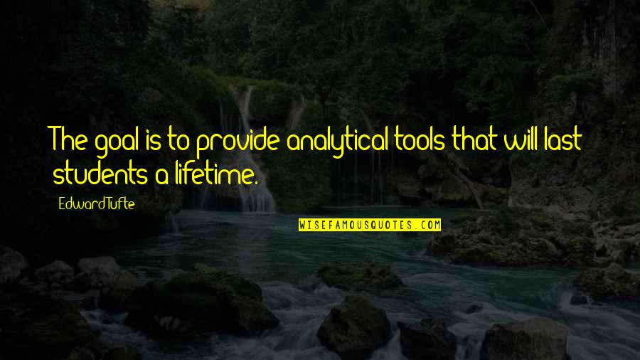 Analytical Quotes By Edward Tufte: The goal is to provide analytical tools that
