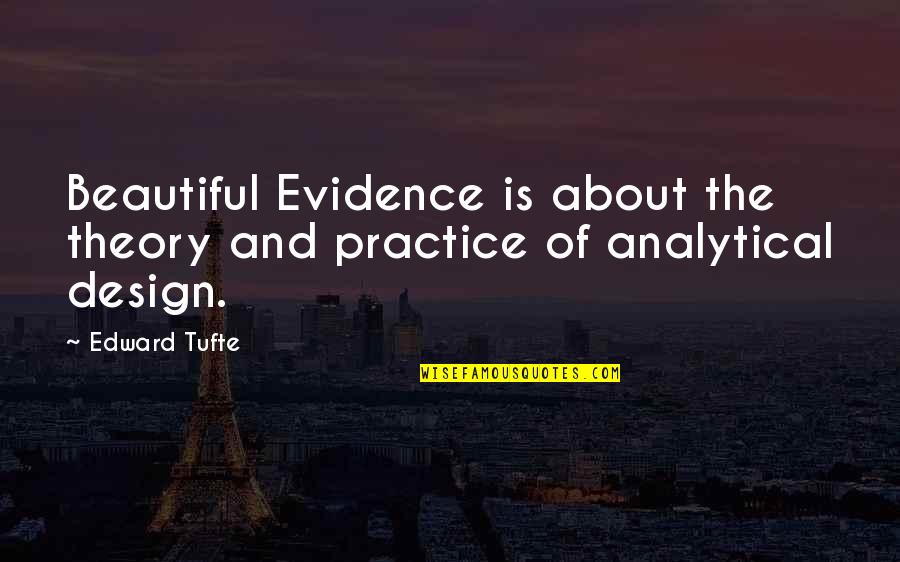 Analytical Quotes By Edward Tufte: Beautiful Evidence is about the theory and practice