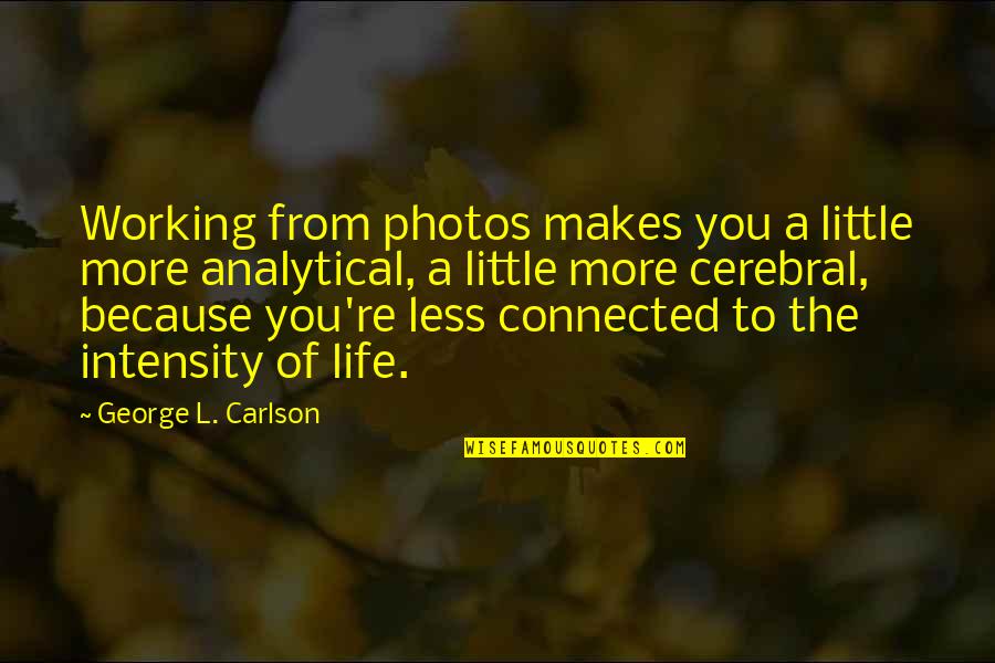 Analytical Quotes By George L. Carlson: Working from photos makes you a little more
