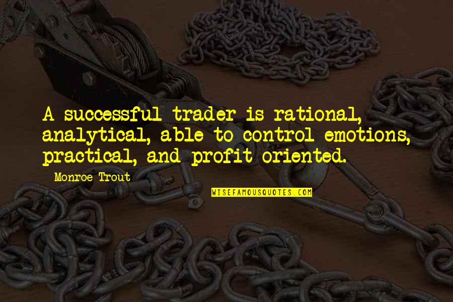Analytical Quotes By Monroe Trout: A successful trader is rational, analytical, able to