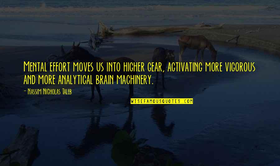 Analytical Quotes By Nassim Nicholas Taleb: Mental effort moves us into higher gear, activating