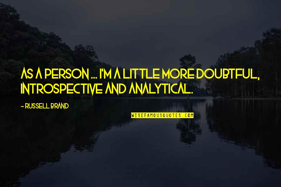 Analytical Quotes By Russell Brand: As a person ... I'm a little more