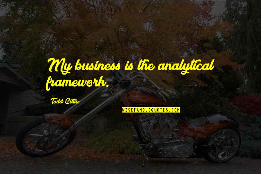 Analytical Quotes By Todd Gitlin: My business is the analytical framework.