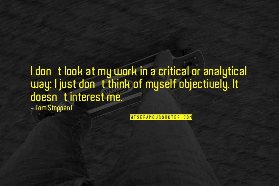 Analytical Quotes By Tom Stoppard: I don't look at my work in a