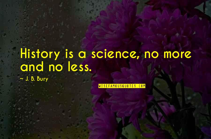 Analytical Thinker Quotes By J. B. Bury: History is a science, no more and no