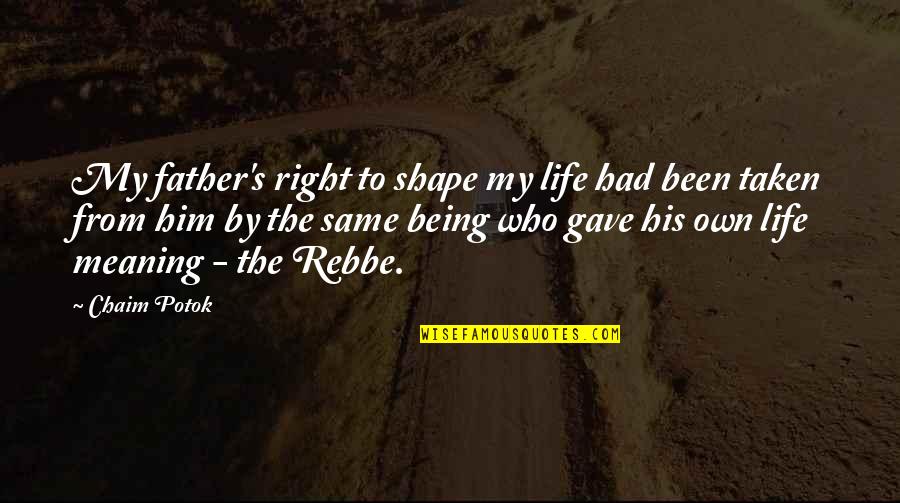 Analytical Thinking Quotes By Chaim Potok: My father's right to shape my life had