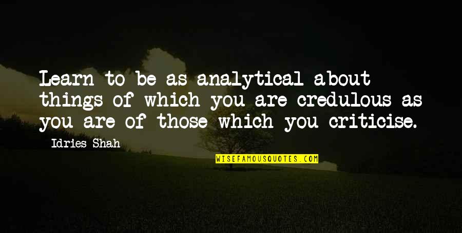 Analytical Thinking Quotes By Idries Shah: Learn to be as analytical about things of