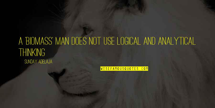 Analytical Thinking Quotes By Sunday Adelaja: A 'biomass' man does not use logical and