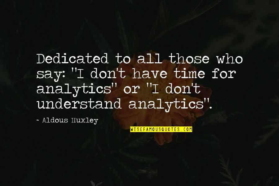 Analytics Quotes By Aldous Huxley: Dedicated to all those who say: "I don't