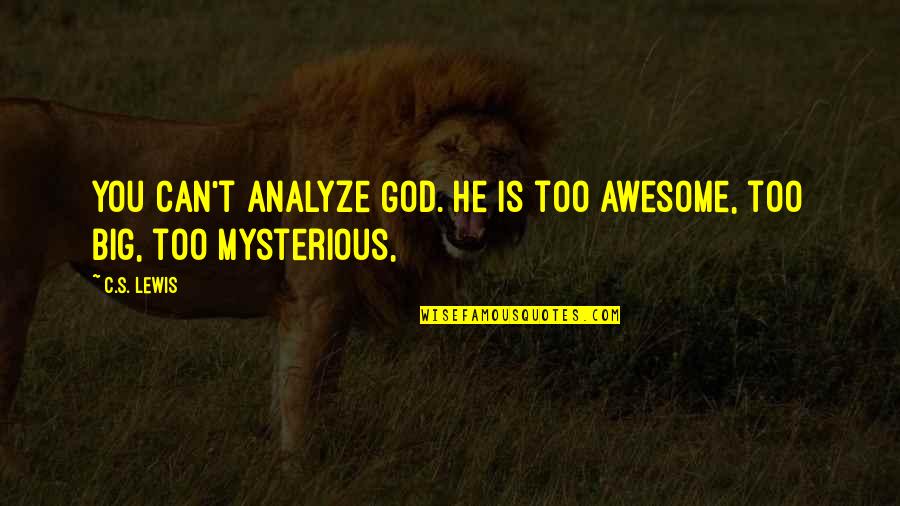 Analyze Quotes By C.S. Lewis: You can't analyze God. He is too awesome,