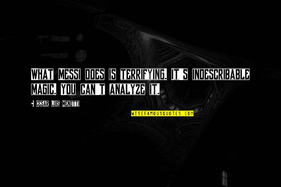 Analyze Quotes By Cesar Luis Menotti: What Messi does is terrifying. It's indescribable magic.