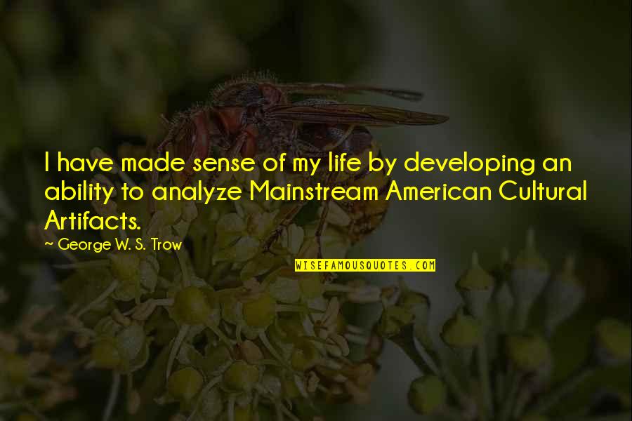 Analyze Quotes By George W. S. Trow: I have made sense of my life by