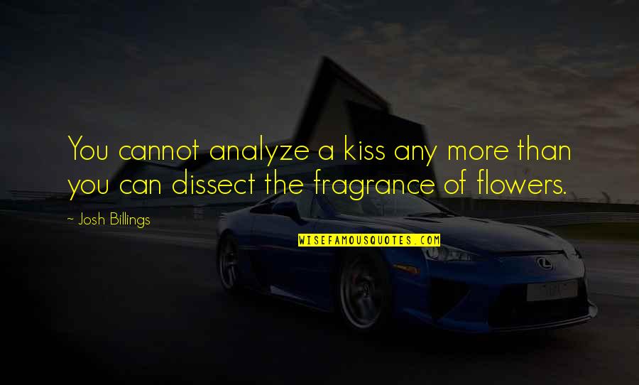 Analyze Quotes By Josh Billings: You cannot analyze a kiss any more than