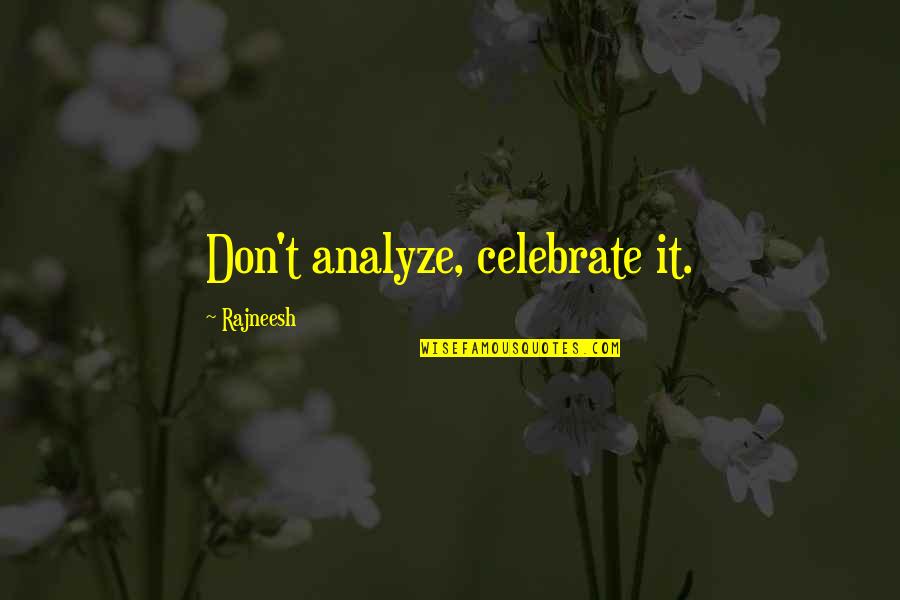 Analyze Quotes By Rajneesh: Don't analyze, celebrate it. Analyze Quotes By Rajneesh: Don't analyze, celebrate it.