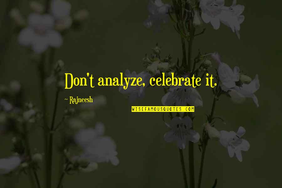 Analyze Quotes By Rajneesh: Don't analyze, celebrate it.