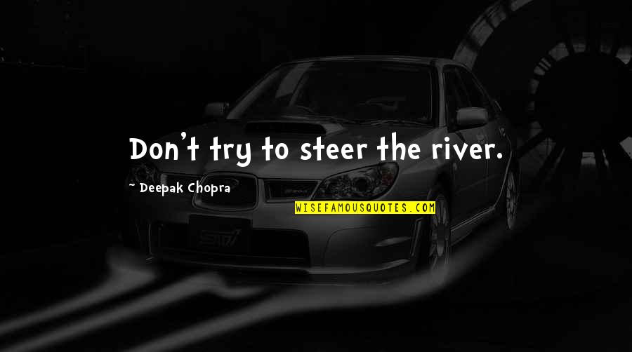 Analyze Shakespeare Quotes By Deepak Chopra: Don't try to steer the river. Analyze Shakespeare Quotes By Deepak Chopra: Don't try to steer the river.