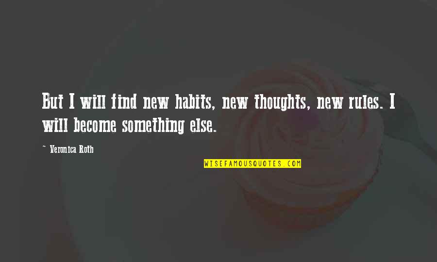 Analyze Situation Quotes By Veronica Roth: But I will find new habits, new thoughts,