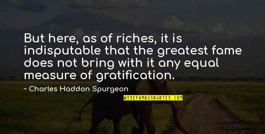 Analyze This Primo Quotes By Charles Haddon Spurgeon: But here, as of riches, it is indisputable