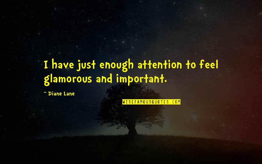 Analyzed Or Analysed Quotes By Diane Lane: I have just enough attention to feel glamorous