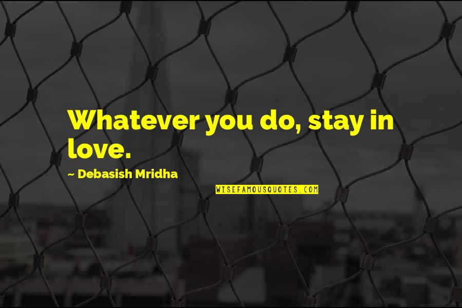 Analyzer Quotes By Debasish Mridha: Whatever you do, stay in love.