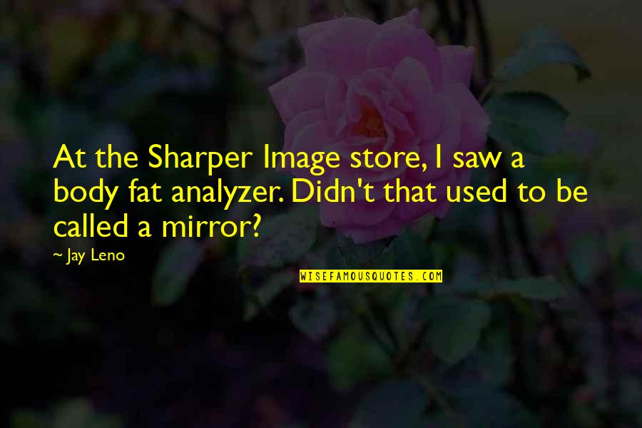 Analyzer Quotes By Jay Leno: At the Sharper Image store, I saw a