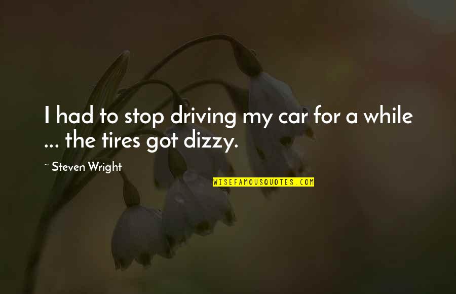 Analyzer Technician Quotes By Steven Wright: I had to stop driving my car for