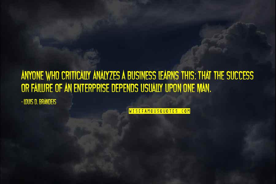 Analyzes Quotes By Louis D. Brandeis: Anyone who critically analyzes a business learns this: