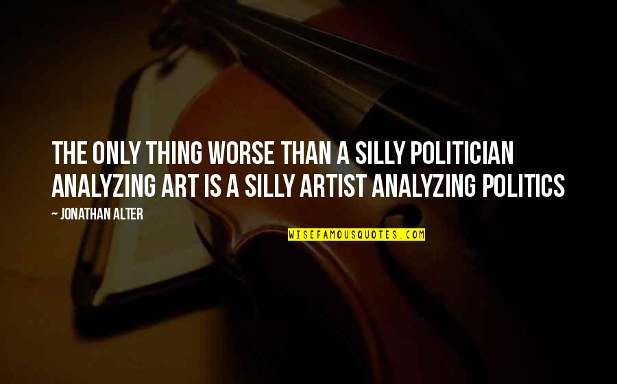 Analyzing Art Quotes By Jonathan Alter: The only thing worse than a silly politician