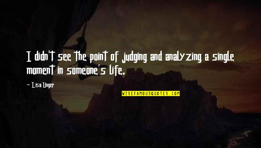 Analyzing Your Life Quotes By Lisa Unger: I didn't see the point of judging and