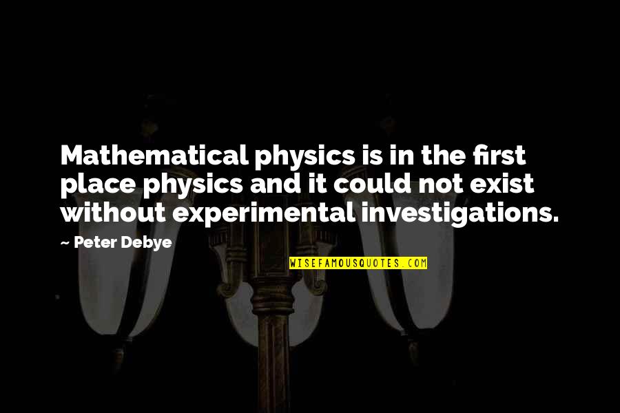 Analyzing Your Life Quotes By Peter Debye: Mathematical physics is in the first place physics