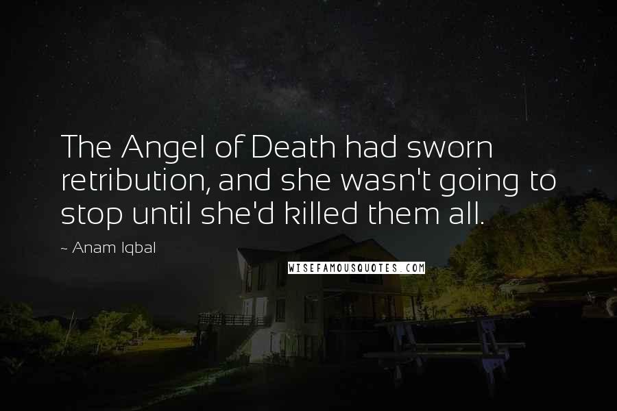 Anam Iqbal quotes: The Angel of Death had sworn retribution, and she wasn't going to stop until she'd killed them all.