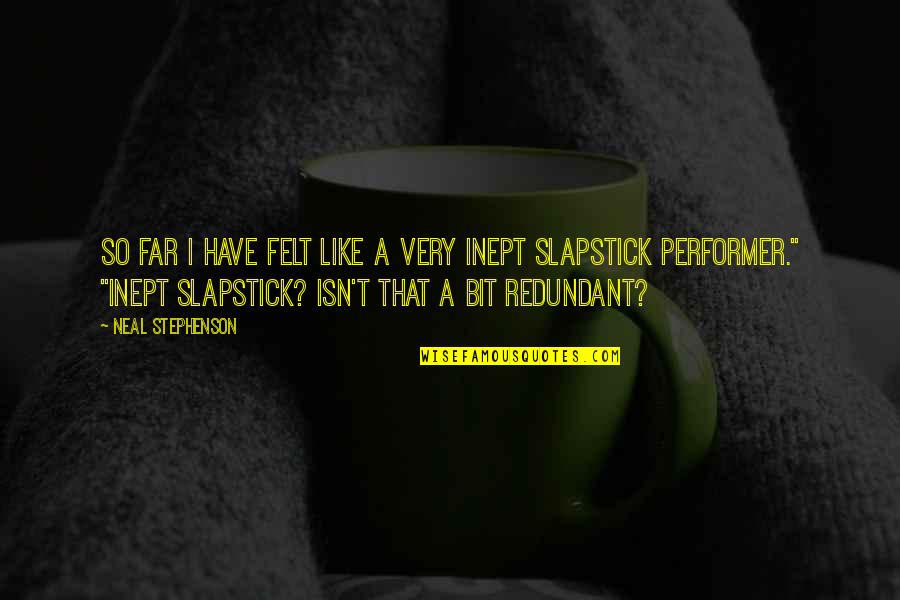 Anamaria Goltes Quotes By Neal Stephenson: So far I have felt like a very Anamaria Goltes Quotes By Neal Stephenson: So far I have felt like a very