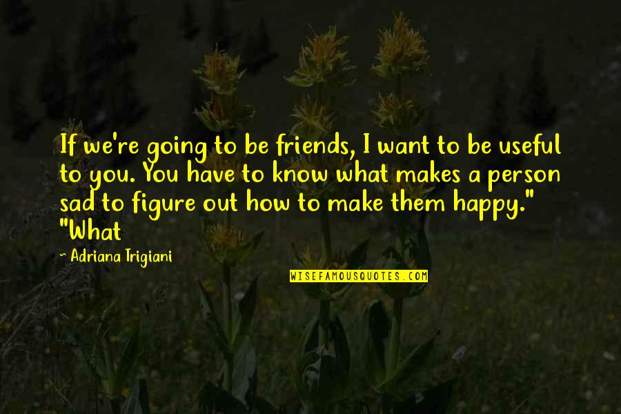 Anamarie Cochran Quotes By Adriana Trigiani: If we're going to be friends, I want Anamarie Cochran Quotes By Adriana Trigiani: If we're going to be friends, I want