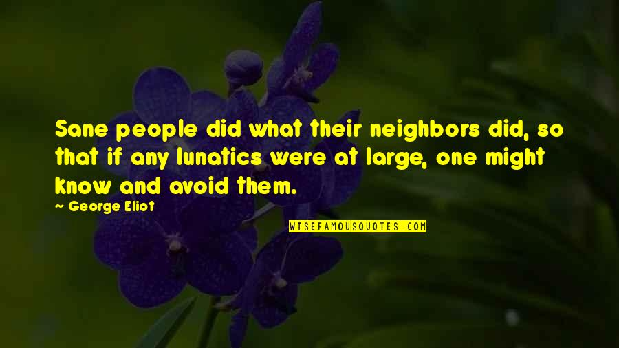 Anamarie Cochran Quotes By George Eliot: Sane people did what their neighbors did, so Anamarie Cochran Quotes By George Eliot: Sane people did what their neighbors did, so