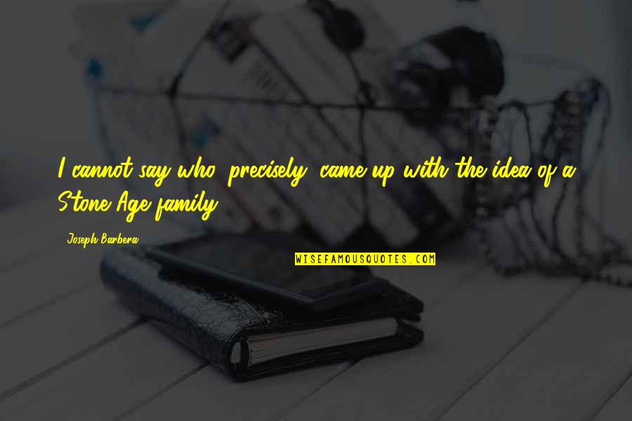 Anamary Lorenzo Quotes By Joseph Barbera: I cannot say who, precisely, came up with