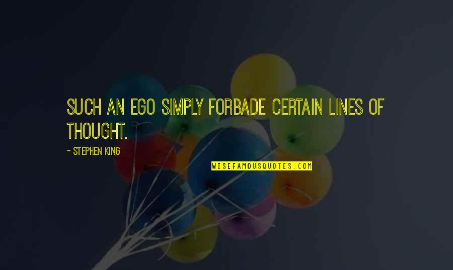 Anamary Lorenzo Quotes By Stephen King: Such an ego simply forbade certain lines of Anamary Lorenzo Quotes By Stephen King: Such an ego simply forbade certain lines of