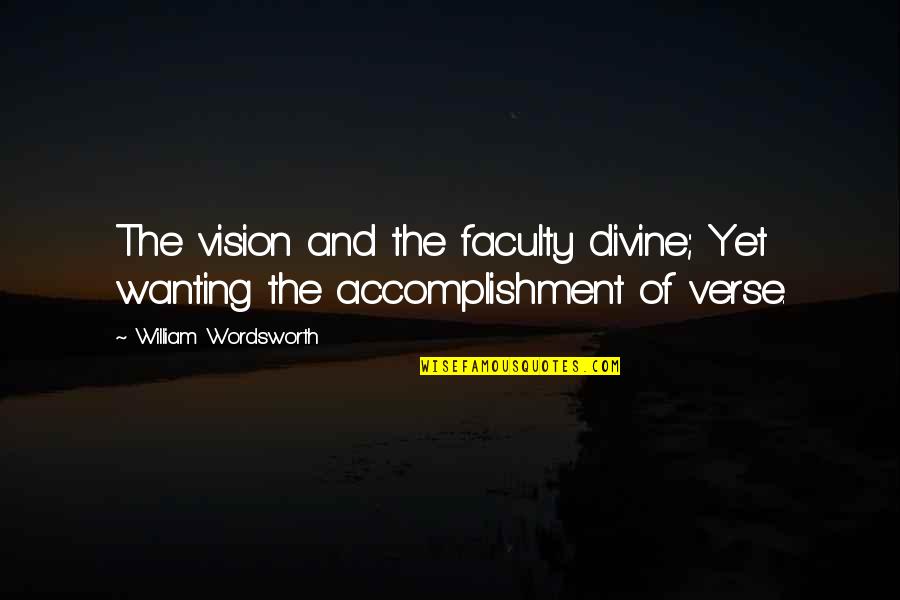 Anamary Pedrosa Quotes By William Wordsworth: The vision and the faculty divine; Yet wanting