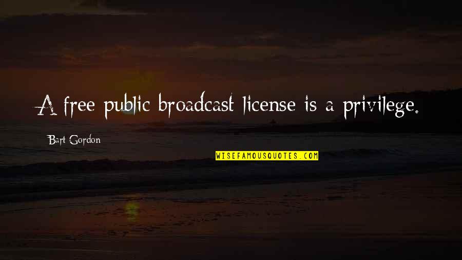 Anamchara Quotes By Bart Gordon: A free public broadcast license is a privilege.