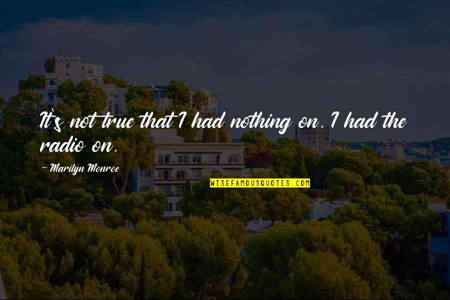 Anamet Europe Quotes By Marilyn Monroe: It's not true that I had nothing on. Anamet Europe Quotes By Marilyn Monroe: It's not true that I had nothing on.