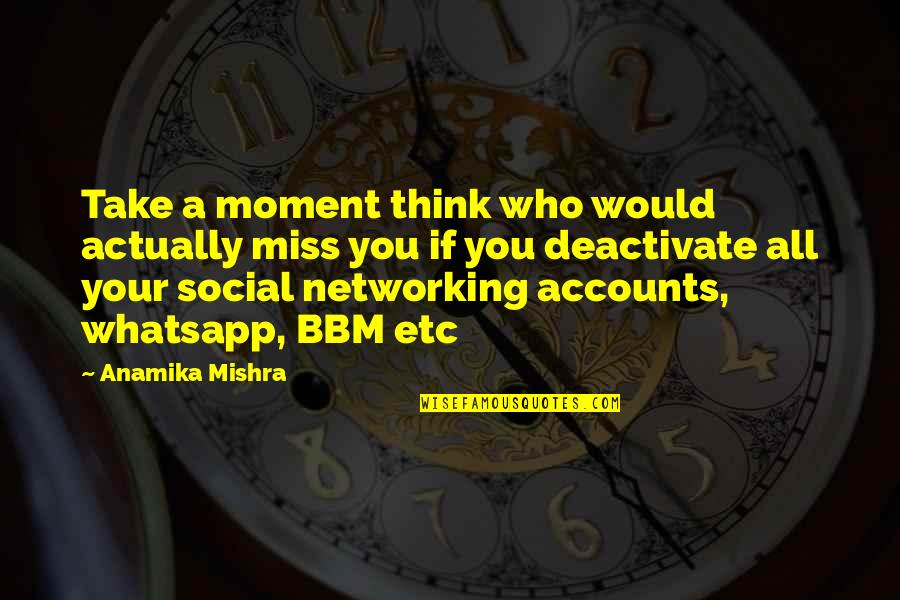 Anamika Quotes By Anamika Mishra: Take a moment think who would actually miss