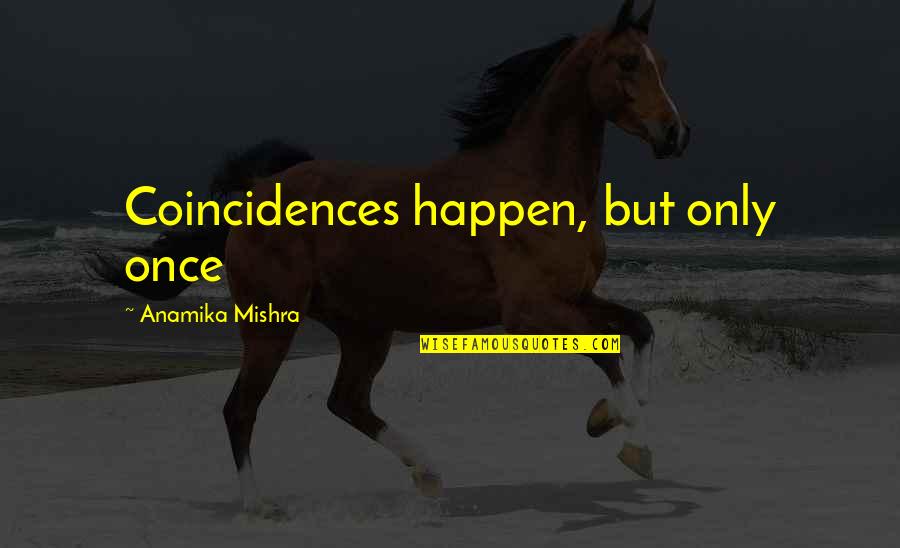 Anamika Quotes By Anamika Mishra: Coincidences happen, but only once