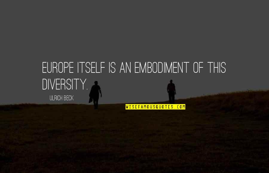 Anamisis Llc Quotes By Ulrich Beck: Europe itself is an embodiment of this diversity. Anamisis Llc Quotes By Ulrich Beck: Europe itself is an embodiment of this diversity.