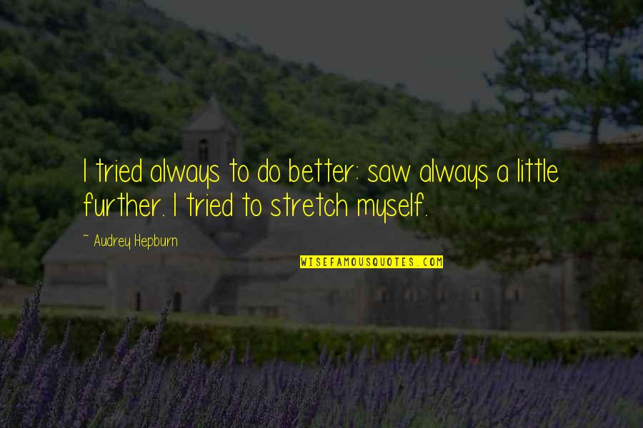 Anamorphosis Quotes By Audrey Hepburn: I tried always to do better: saw always