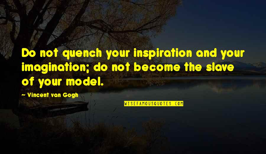 Anamorphosis Quotes By Vincent Van Gogh: Do not quench your inspiration and your imagination;
