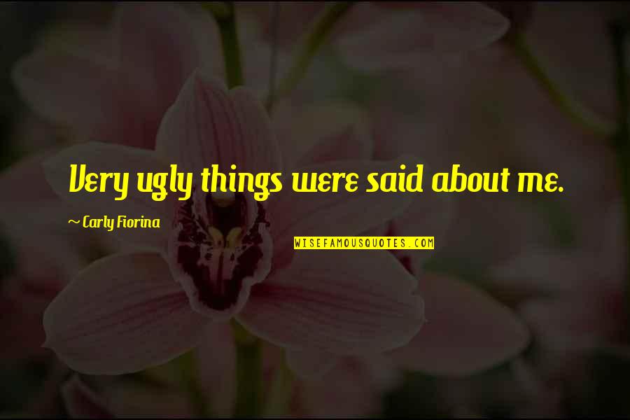 Ananabanana Quotes By Carly Fiorina: Very ugly things were said about me. Ananabanana Quotes By Carly Fiorina: Very ugly things were said about me.
