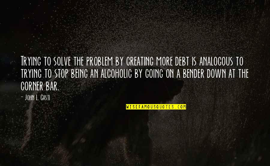 Ananas Noire Quotes By John L. Casti: Trying to solve the problem by creating more