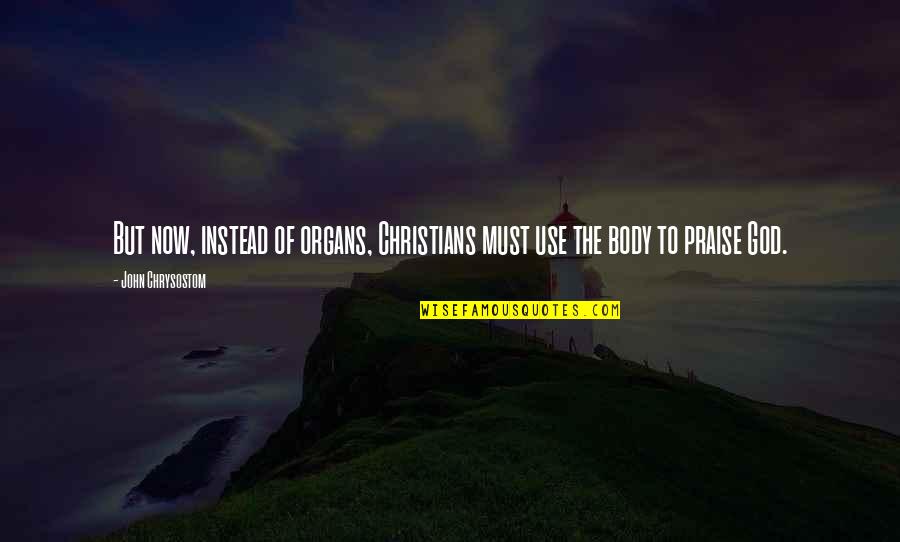 Ananasai Quotes By John Chrysostom: But now, instead of organs, Christians must use
