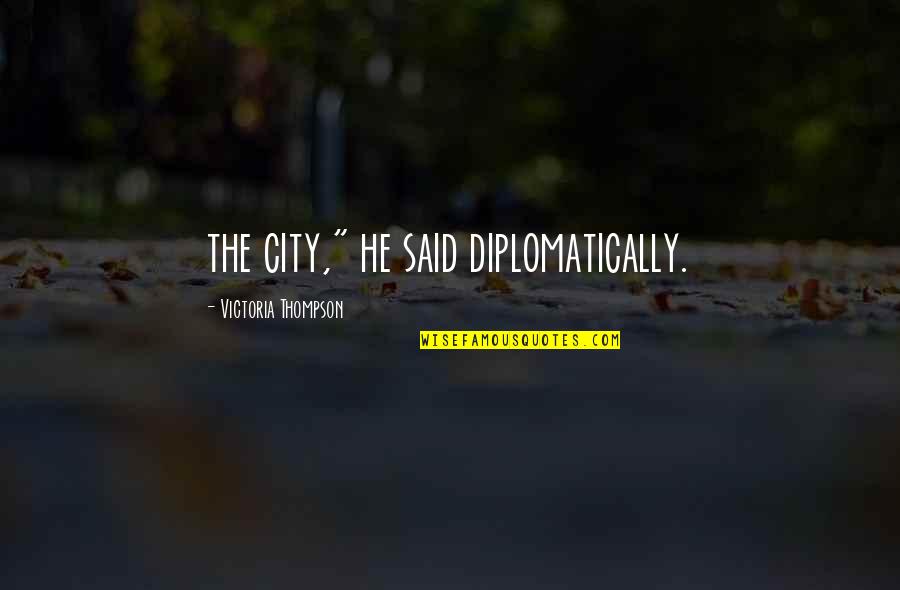 Ananassa Quotes By Victoria Thompson: the city," he said diplomatically. Ananassa Quotes By Victoria Thompson: the city," he said diplomatically.