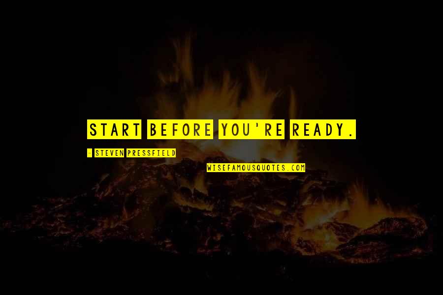 Ananassa Sativa Quotes By Steven Pressfield: Start before you're ready. Ananassa Sativa Quotes By Steven Pressfield: Start before you're ready.